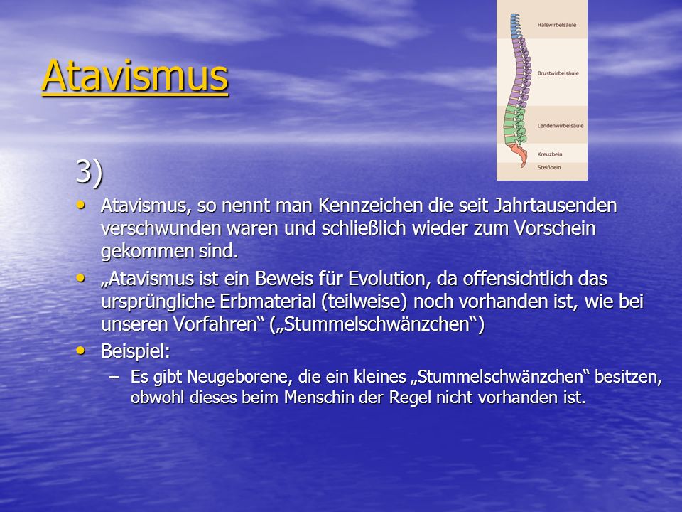 Atavismus 3) Atavismus, so nennt man Kennzeichen die seit Jahrtausenden verschwunden waren und schließlich wieder zum Vorschein gekommen sind.