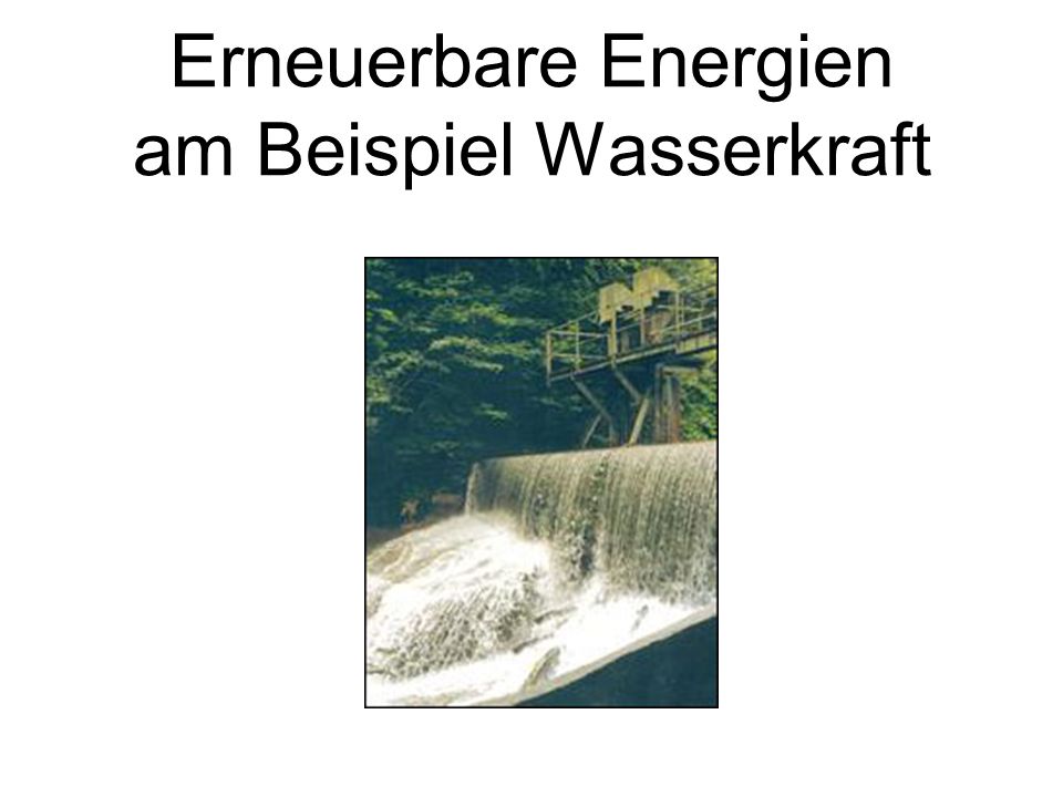 Erneuerbare Energien am Beispiel Wasserkraft
