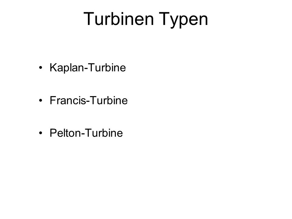 Turbinen Typen Kaplan-Turbine Francis-Turbine Pelton-Turbine