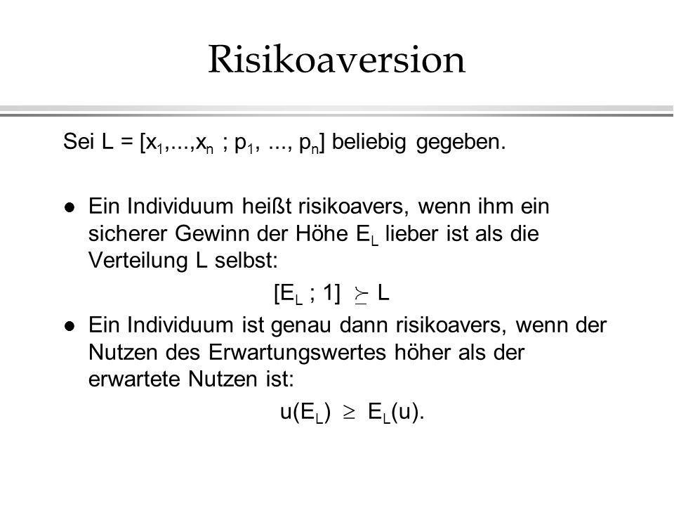 Risikoaversion Sei L = [x1,...,xn ; p1, ..., pn] beliebig gegeben.