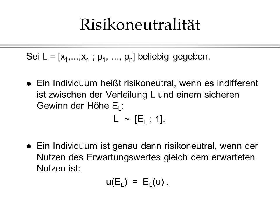 Risikoneutralität Sei L = [x1,...,xn ; p1, ..., pn] beliebig gegeben.