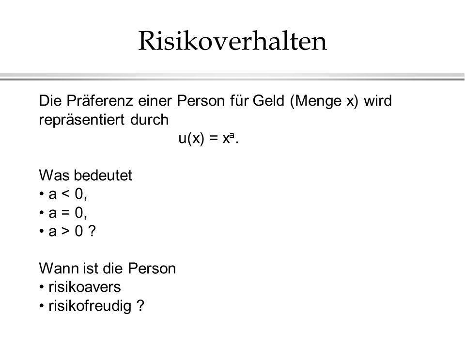 Risikoverhalten Die Präferenz einer Person für Geld (Menge x) wird repräsentiert durch. u(x) = xa.