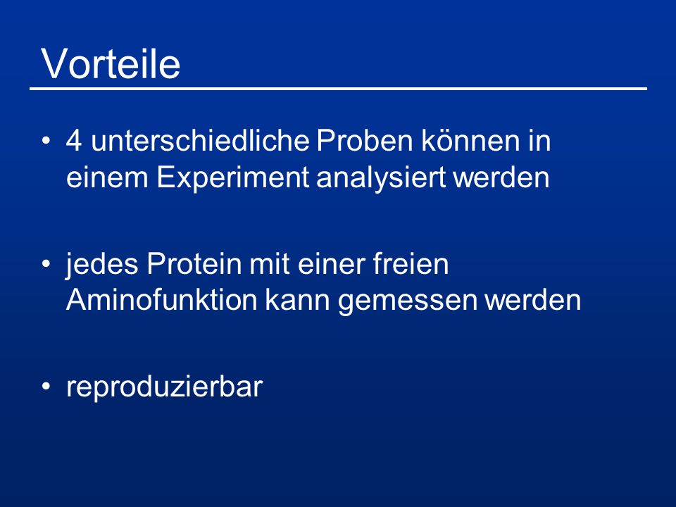 Vorteile 4 unterschiedliche Proben können in einem Experiment analysiert werden. jedes Protein mit einer freien Aminofunktion kann gemessen werden.