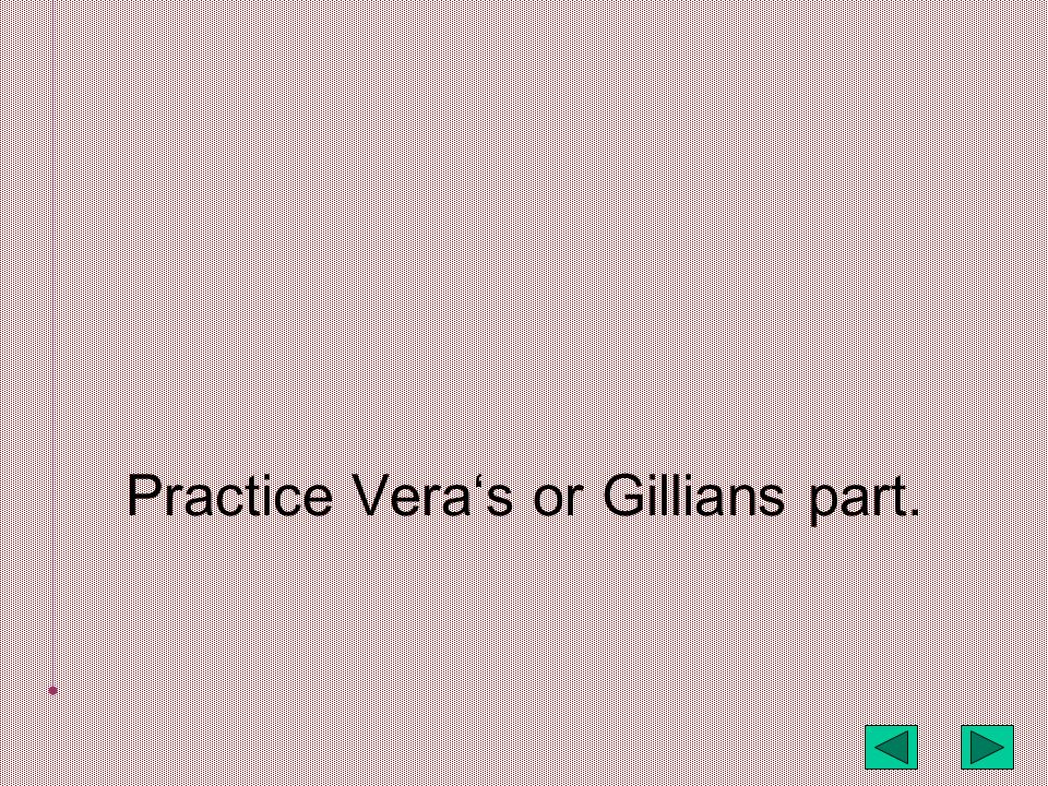 Practice Vera‘s or Gillians part.