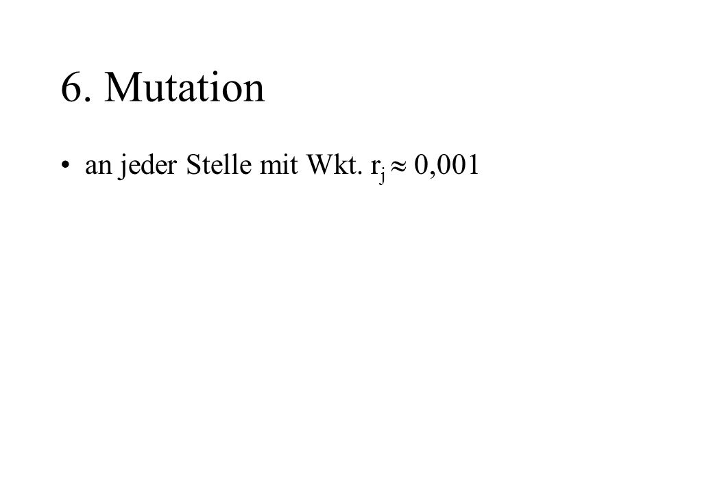 6. Mutation an jeder Stelle mit Wkt. rj  0,001