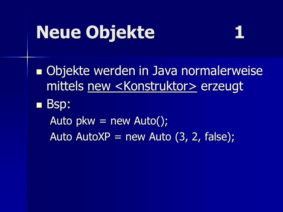 Neue Objekte 1 Objekte werden in Java normalerweise mittels new <Konstruktor> erzeugt. Bsp: Auto pkw = new Auto();