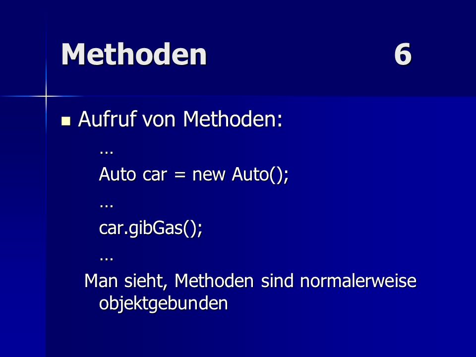 Methoden 6 Aufruf von Methoden: … Auto car = new Auto(); car.gibGas();