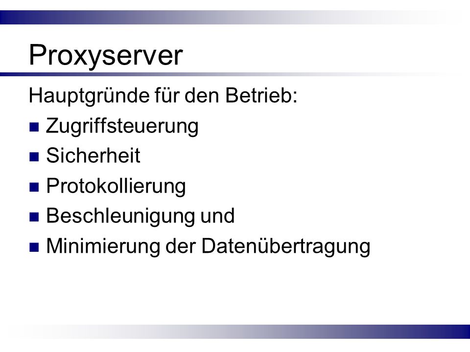 Proxyserver Hauptgründe für den Betrieb: Zugriffsteuerung Sicherheit