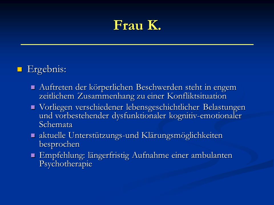 Frau K. Ergebnis: Auftreten der körperlichen Beschwerden steht in engem zeitlichem Zusammenhang zu einer Konfliktsituation.