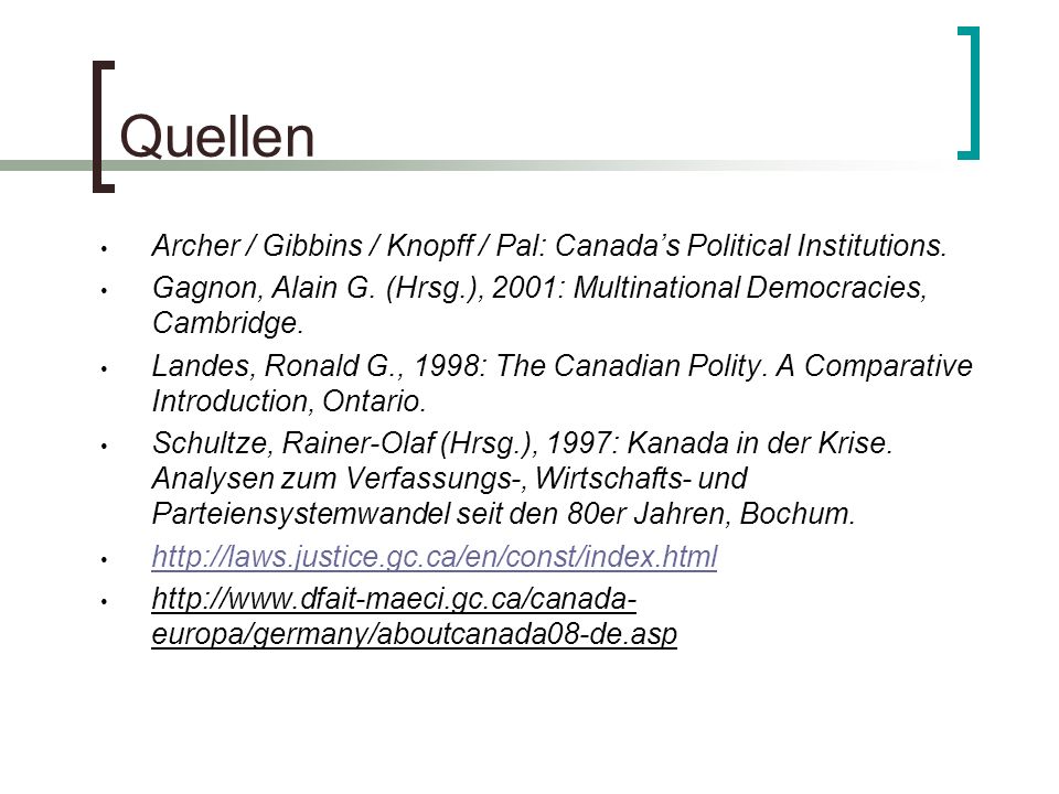 Quellen Archer / Gibbins / Knopff / Pal: Canada’s Political Institutions. Gagnon, Alain G. (Hrsg.), 2001: Multinational Democracies, Cambridge.