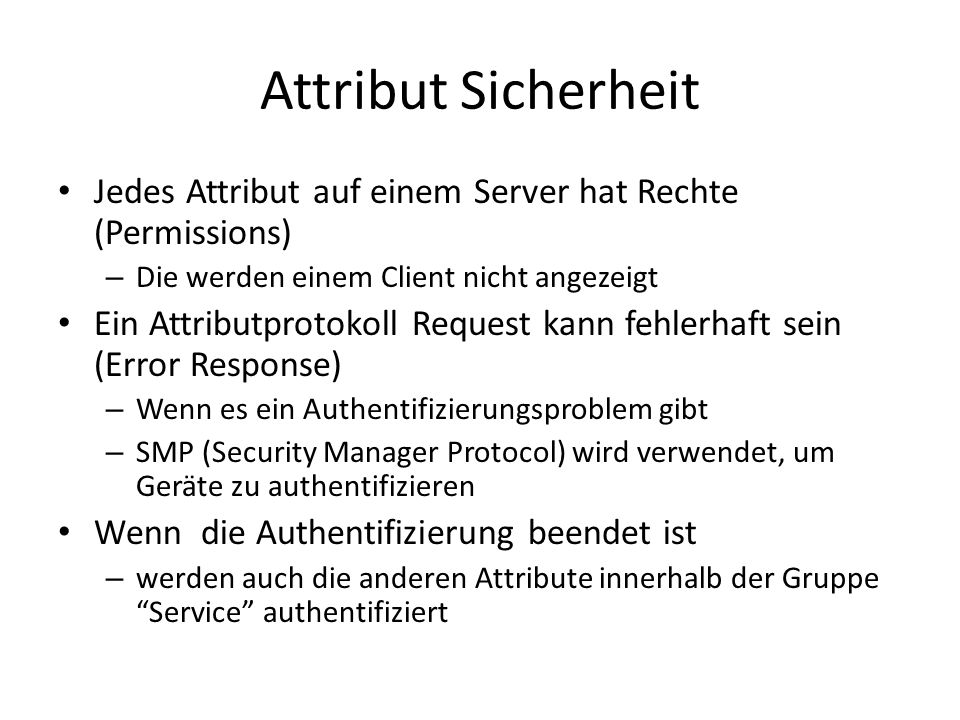 Attribut Sicherheit Jedes Attribut auf einem Server hat Rechte (Permissions) Die werden einem Client nicht angezeigt.