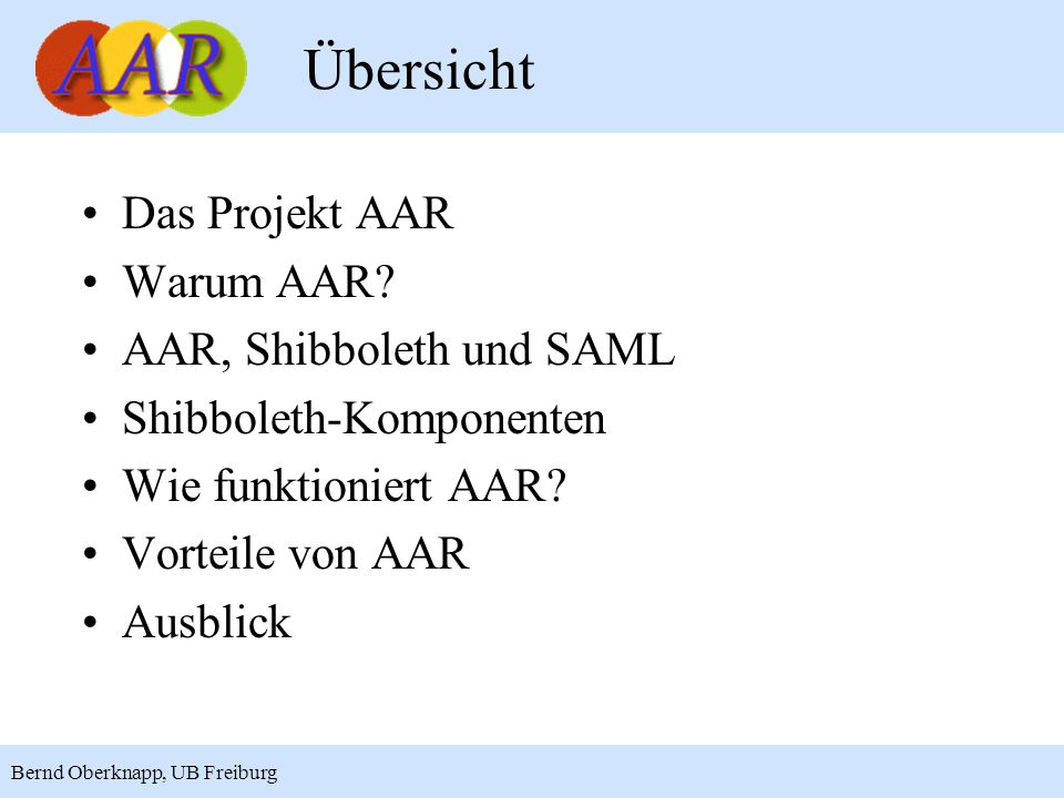Übersicht Das Projekt AAR Warum AAR AAR, Shibboleth und SAML