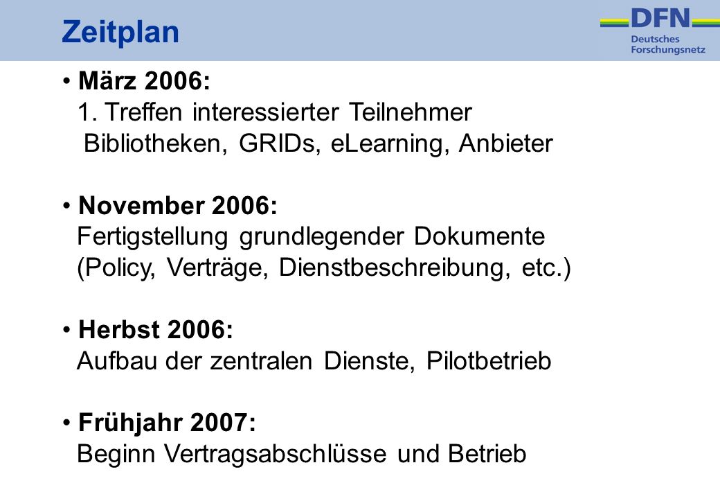 Zeitplan März 2006: 1. Treffen interessierter Teilnehmer Bibliotheken, GRIDs, eLearning, Anbieter.