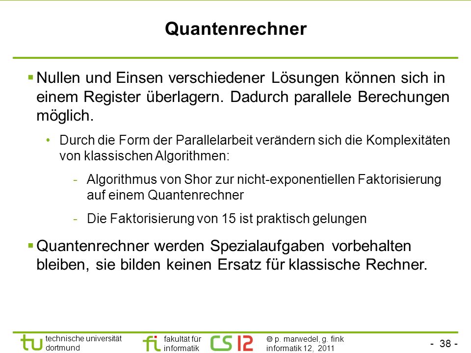 Quantenrechner Nullen und Einsen verschiedener Lösungen können sich in einem Register überlagern. Dadurch parallele Berechungen möglich.