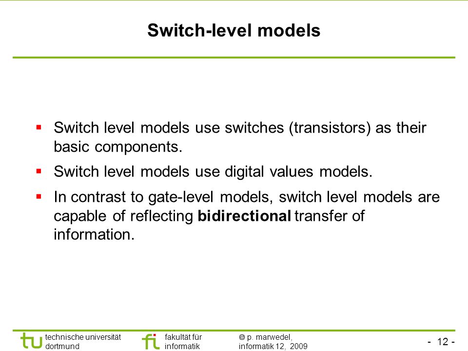 Switch-level models Switch level models use switches (transistors) as their basic components. Switch level models use digital values models.