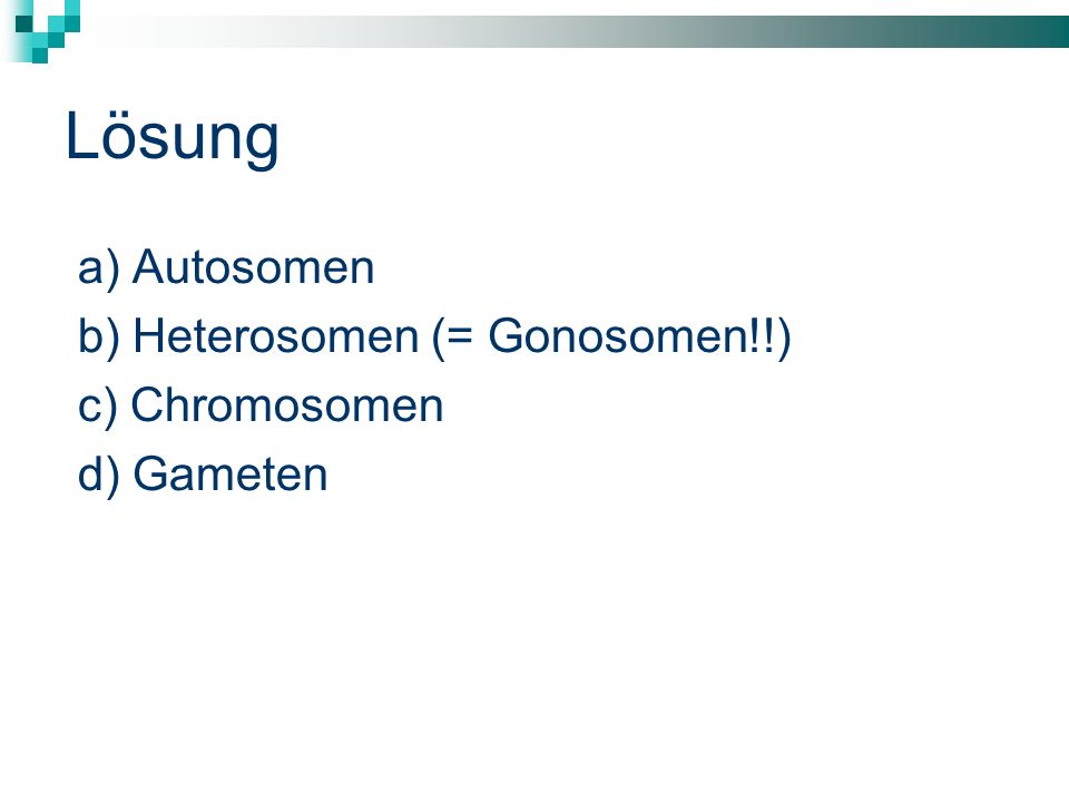 Lösung a) Autosomen b) Heterosomen (= Gonosomen!!) c) Chromosomen