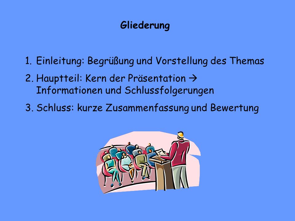 Gliederung Einleitung: Begrüßung und Vorstellung des Themas. Hauptteil: Kern der Präsentation  Informationen und Schlussfolgerungen.
