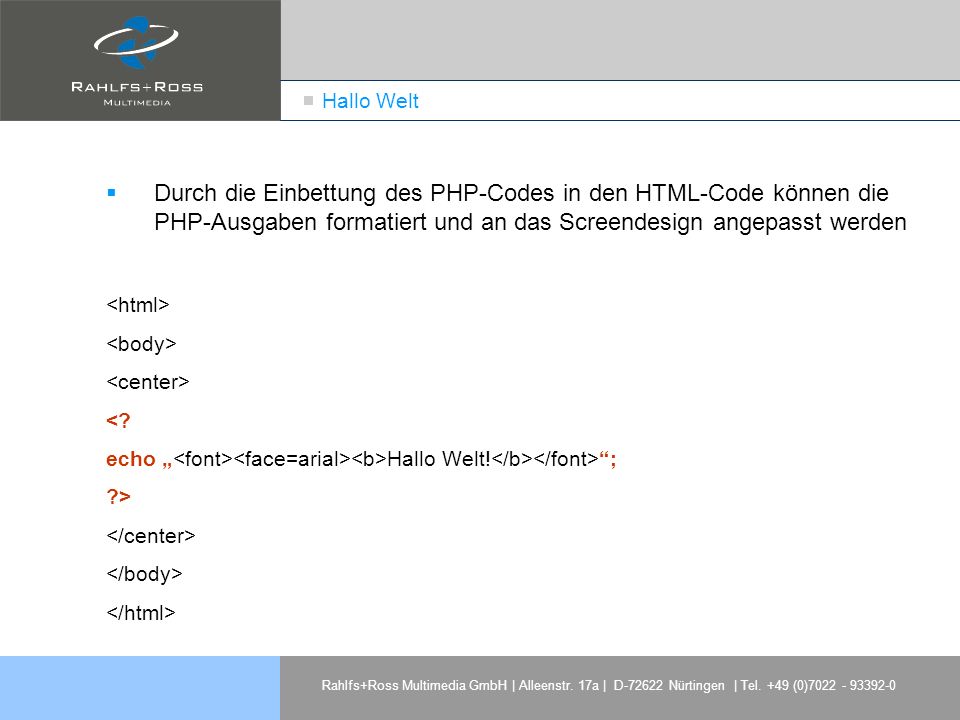 Hallo Welt Durch die Einbettung des PHP-Codes in den HTML-Code können die PHP-Ausgaben formatiert und an das Screendesign angepasst werden.