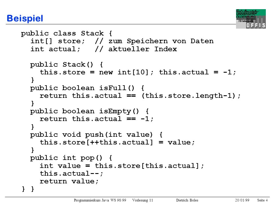 Beispiel public class Stack { int[] store; // zum Speichern von Daten