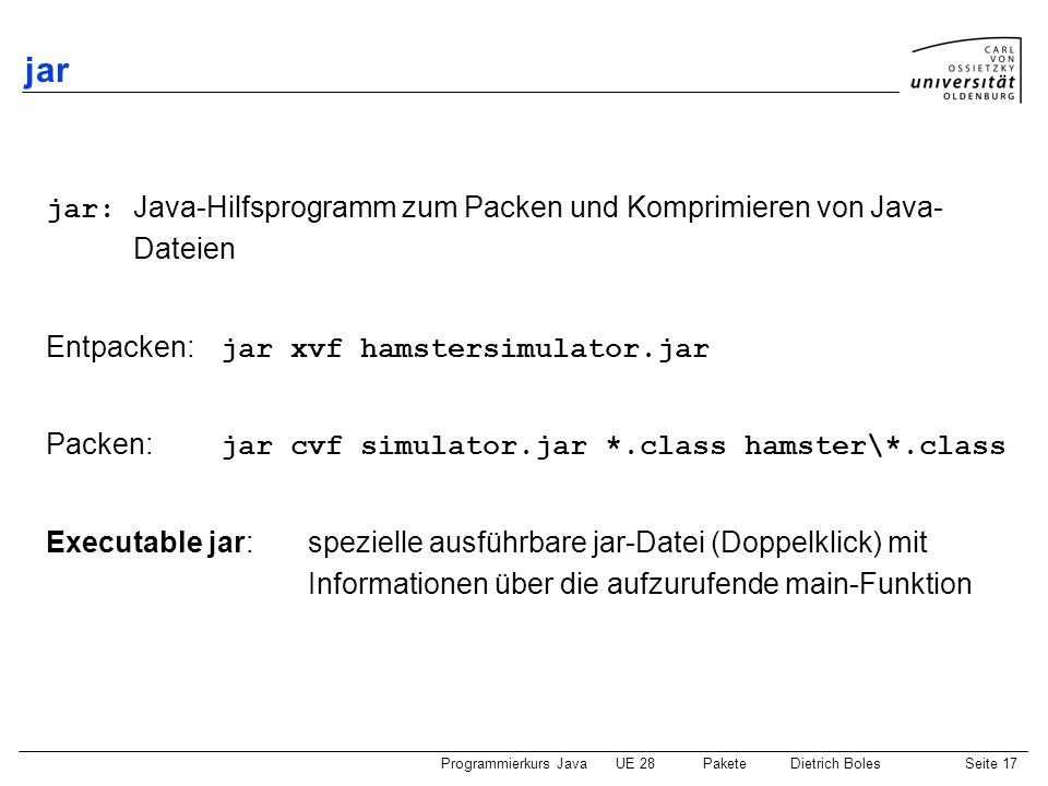 jar jar: Java-Hilfsprogramm zum Packen und Komprimieren von Java- Dateien. Entpacken: jar xvf hamstersimulator.jar.