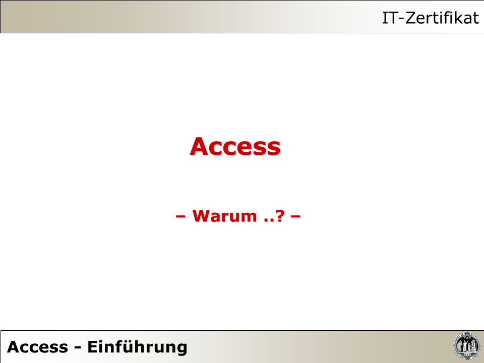 IT-Zertifikat Access – Warum .. – Access - Einführung