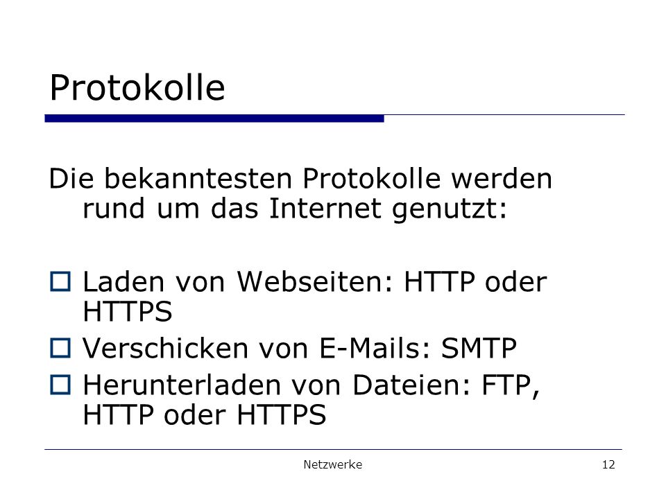 Protokolle Die bekanntesten Protokolle werden rund um das Internet genutzt: Laden von Webseiten: HTTP oder HTTPS.