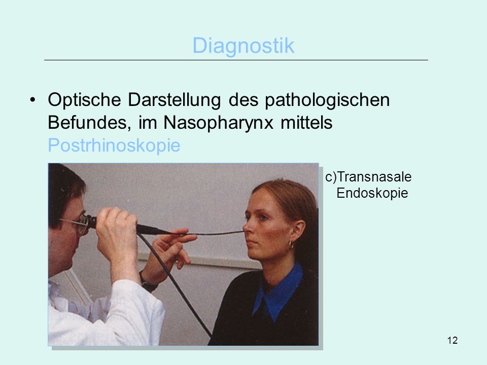Diagnostik Optische Darstellung des pathologischen Befundes, im Nasopharynx mittels Postrhinoskopie.