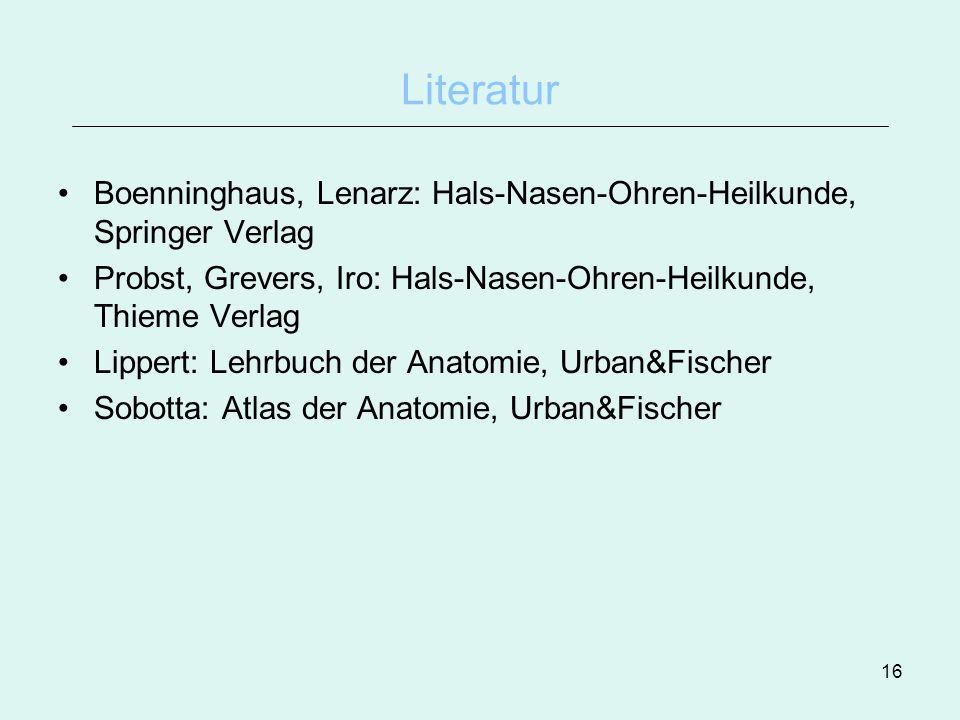 Literatur Boenninghaus, Lenarz: Hals-Nasen-Ohren-Heilkunde, Springer Verlag. Probst, Grevers, Iro: Hals-Nasen-Ohren-Heilkunde, Thieme Verlag.