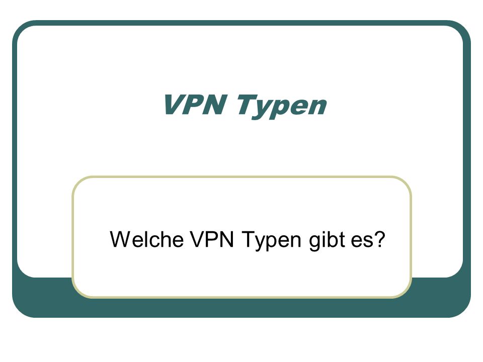 Welche VPN Typen gibt es