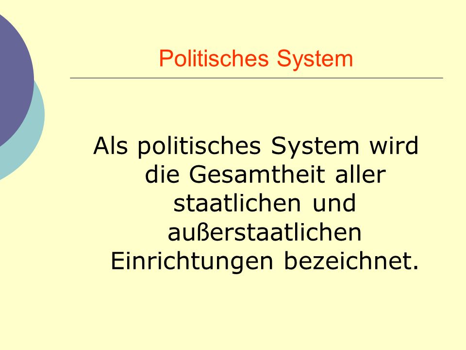 Politisches System Als politisches System wird die Gesamtheit aller staatlichen und außerstaatlichen Einrichtungen bezeichnet.
