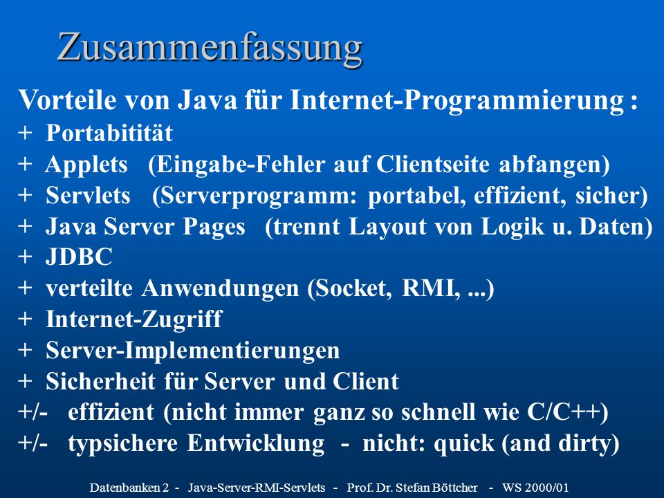 Zusammenfassung Vorteile von Java für Internet-Programmierung : + Portabitität. + Applets (Eingabe-Fehler auf Clientseite abfangen)