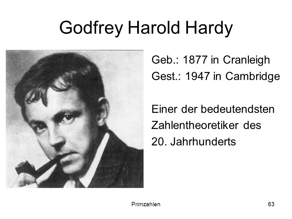 Godfrey Harold Hardy Geb.: 1877 in Cranleigh Gest.: 1947 in Cambridge