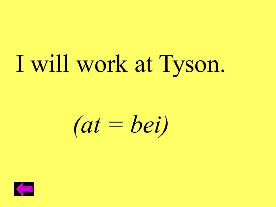 I will work at Tyson. (at = bei)