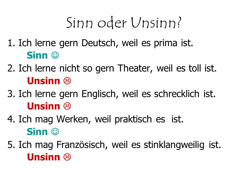Sinn oder Unsinn 1. Ich lerne gern Deutsch, weil es prima ist. Sinn 