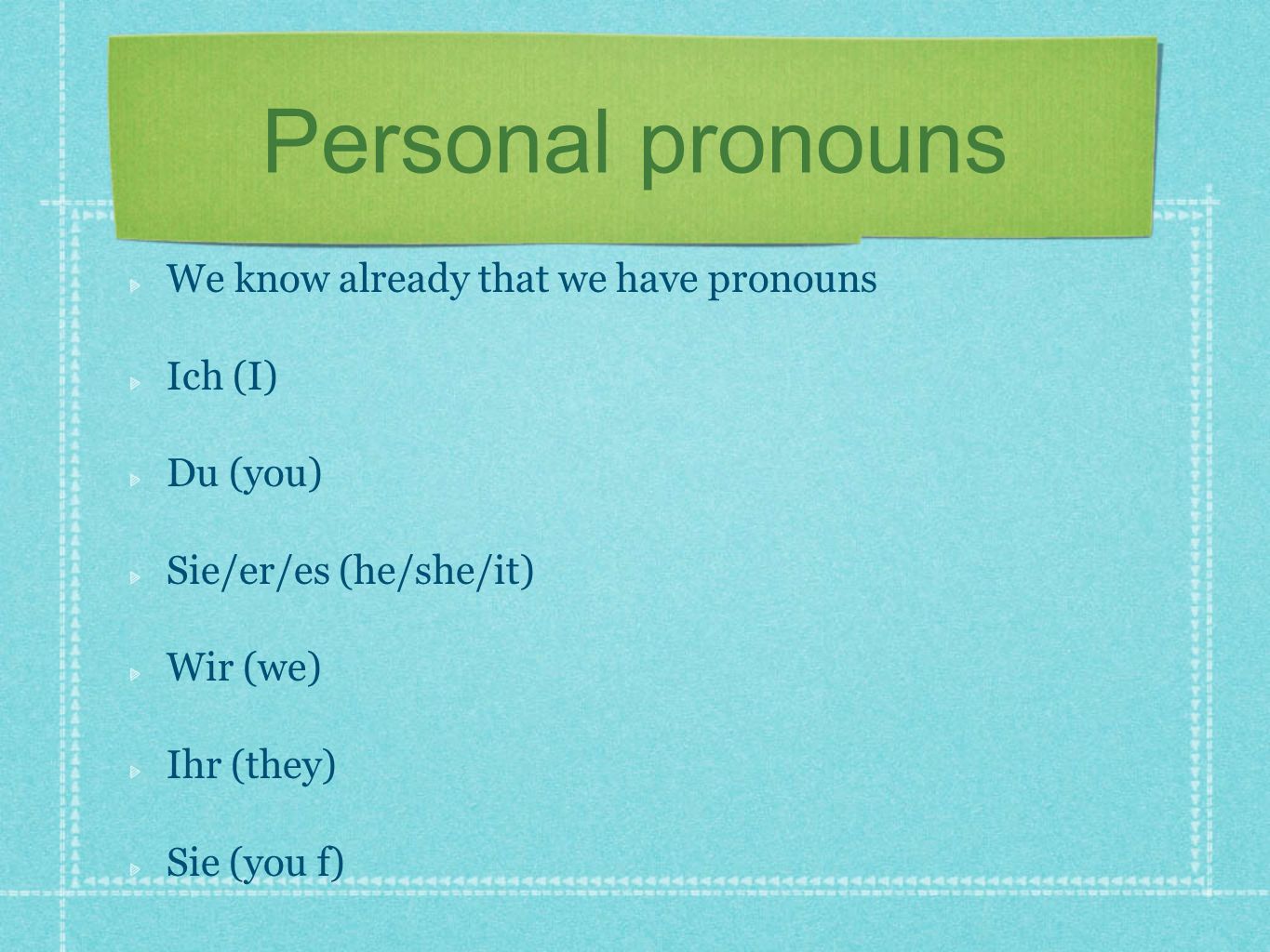 Personal pronouns We know already that we have pronouns Ich (I)