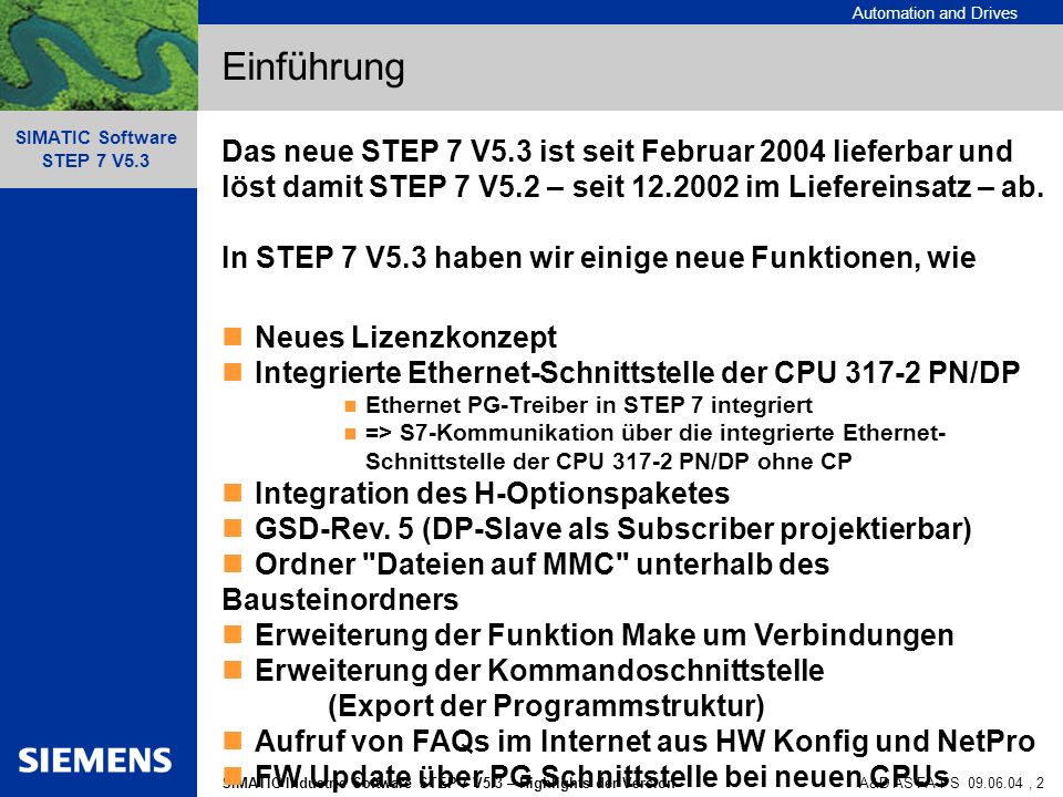 Einführung Das neue STEP 7 V5.3 ist seit Februar 2004 lieferbar und löst damit STEP 7 V5.2 – seit im Liefereinsatz – ab.