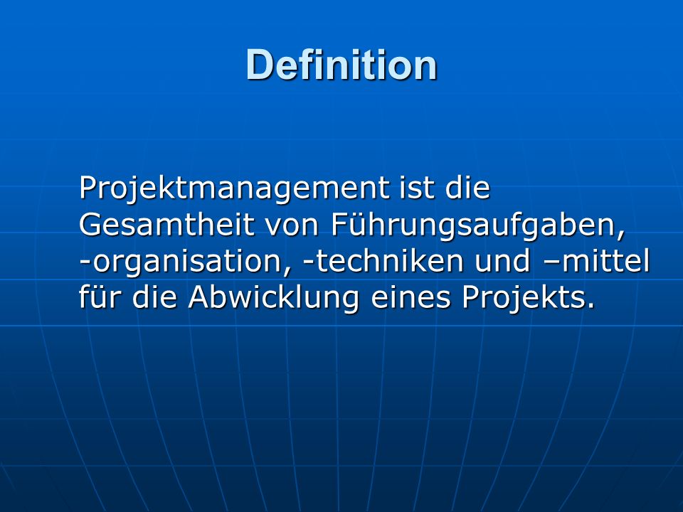 Definition Projektmanagement ist die Gesamtheit von Führungsaufgaben, -organisation, -techniken und –mittel für die Abwicklung eines Projekts.