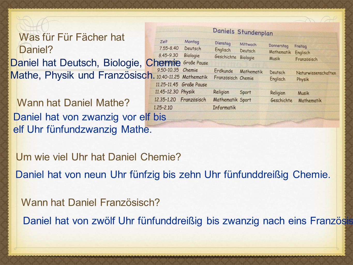 Was für Für Fächer hat Daniel Daniel hat Deutsch, Biologie, Chemie. Mathe, Physik und Französisch.