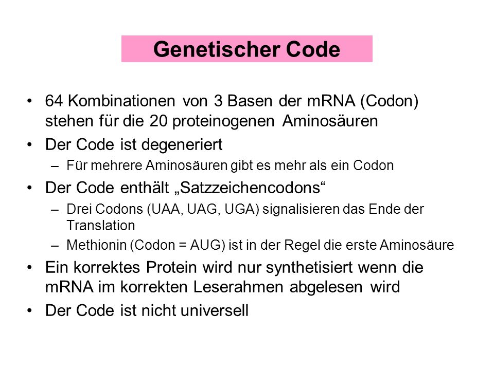 Genetischer Code 64 Kombinationen von 3 Basen der mRNA (Codon) stehen für die 20 proteinogenen Aminosäuren.
