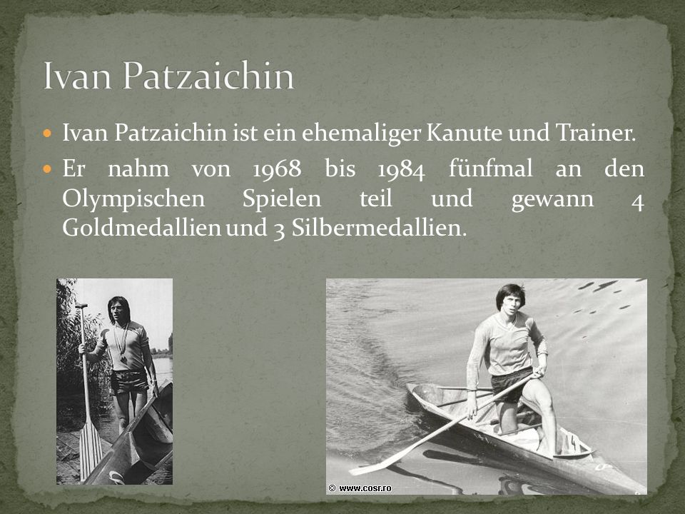 Ivan Patzaichin Ivan Patzaichin ist ein ehemaliger Kanute und Trainer.
