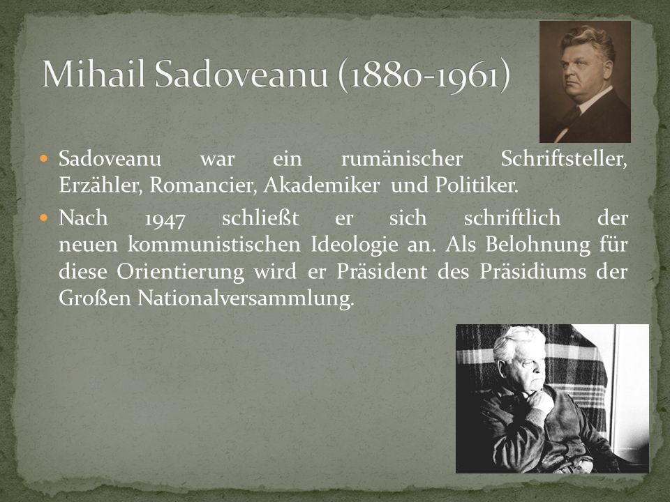 Mihail Sadoveanu ( ) Sadoveanu war ein rumänischer Schriftsteller, Erzähler, Romancier, Akademiker und Politiker.