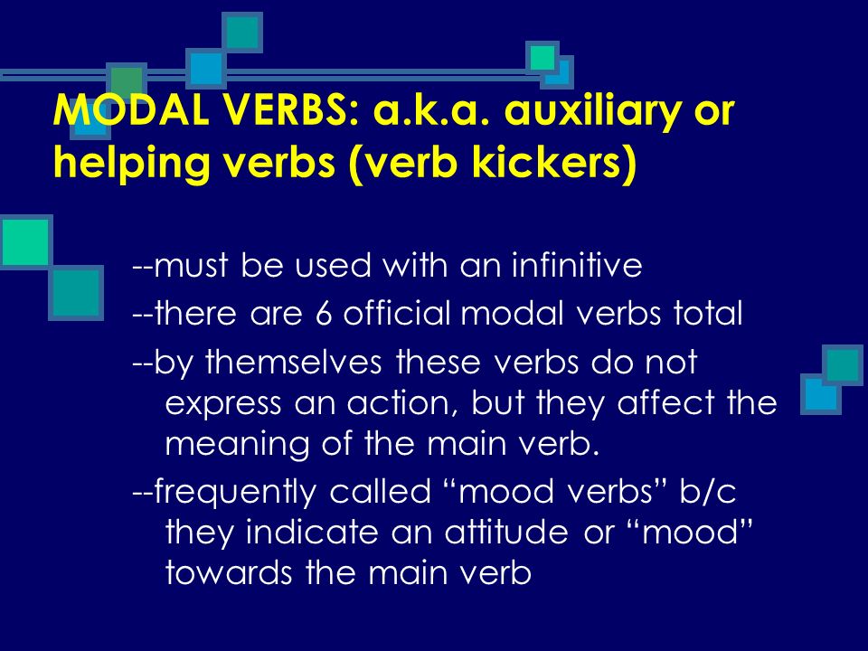 MODAL VERBS: a.k.a. auxiliary or helping verbs (verb kickers)