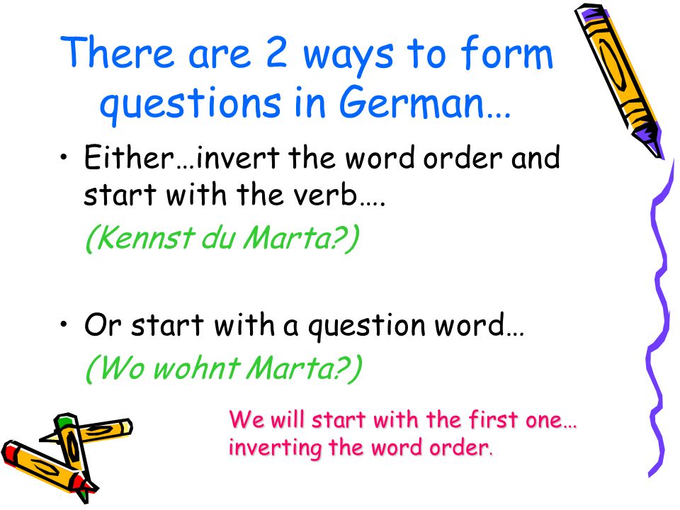There are 2 ways to form questions in German…