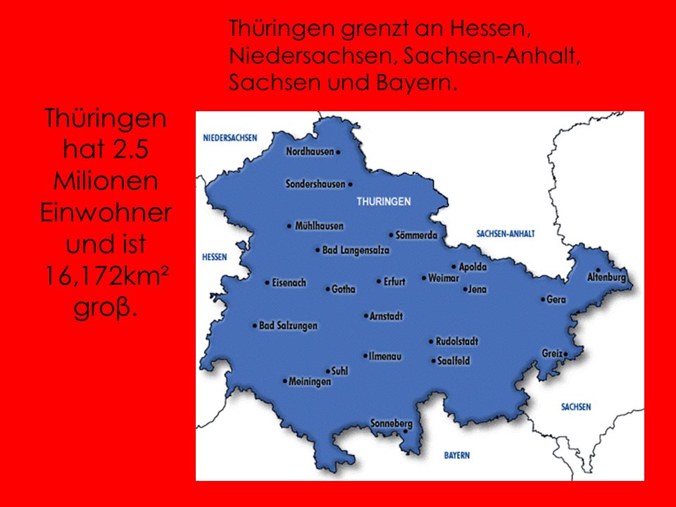 Thüringen hat 2.5 Milionen Einwohner und ist 16,172km² groβ.