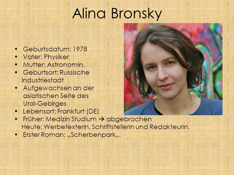 Alina Bronsky Geburtsdatum: 1978 Vater: Physiker Mutter: Astronomin.