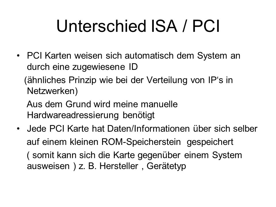 Unterschied ISA / PCI PCI Karten weisen sich automatisch dem System an durch eine zugewiesene ID.