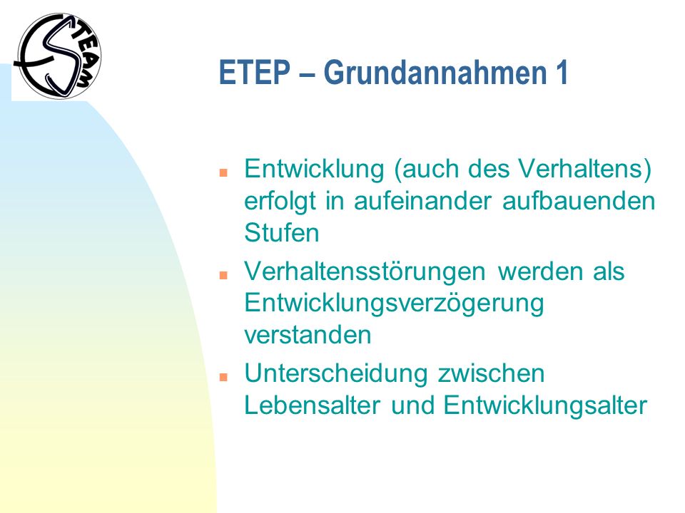 ETEP – Grundannahmen 1 Entwicklung (auch des Verhaltens) erfolgt in aufeinander aufbauenden Stufen.