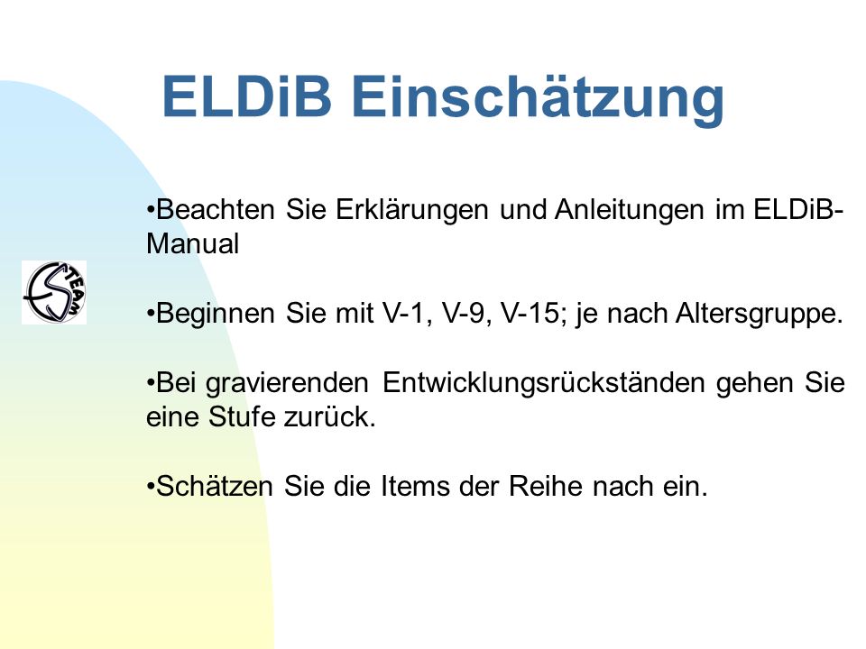 ELDiB Einschätzung Beachten Sie Erklärungen und Anleitungen im ELDiB-Manual. Beginnen Sie mit V-1, V-9, V-15; je nach Altersgruppe.