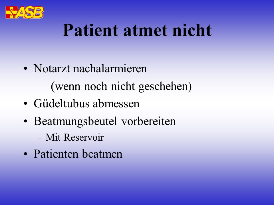 Patient atmet nicht Notarzt nachalarmieren (wenn noch nicht geschehen)