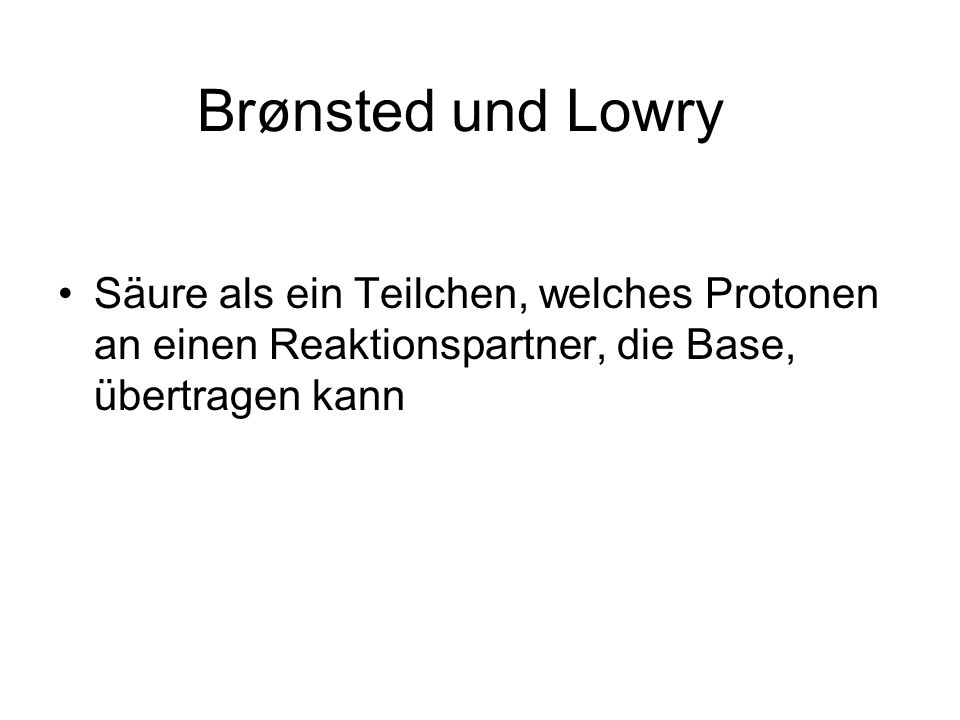 Brønsted und Lowry Säure als ein Teilchen, welches Protonen an einen Reaktionspartner, die Base, übertragen kann.